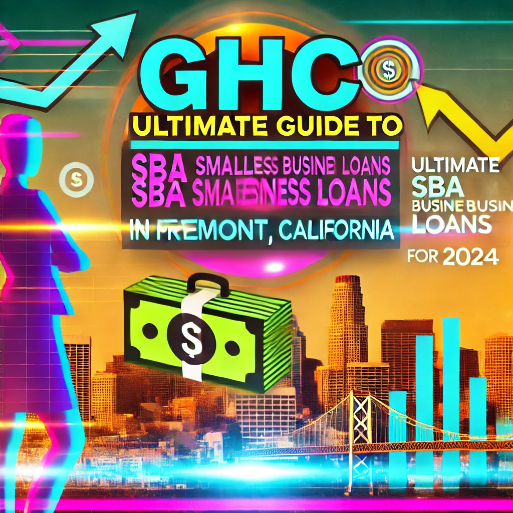 GHC Funding: Your Ultimate Guide to SBA Small Business Loans in Fremont, California for 2024