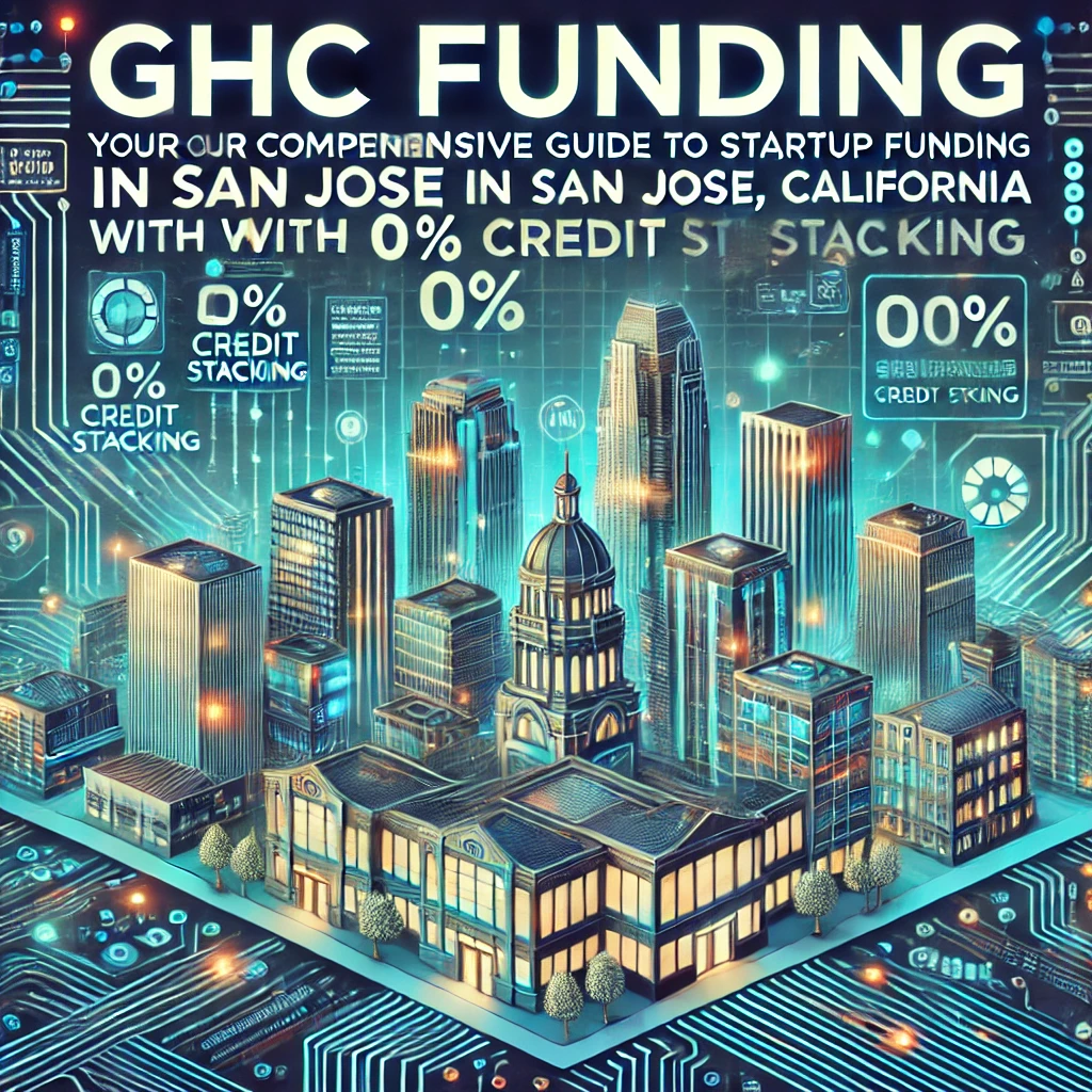 GHC Funding: Your Comprehensive Guide to Startup Funding in San Jose, California with 0% Credit Stacking
