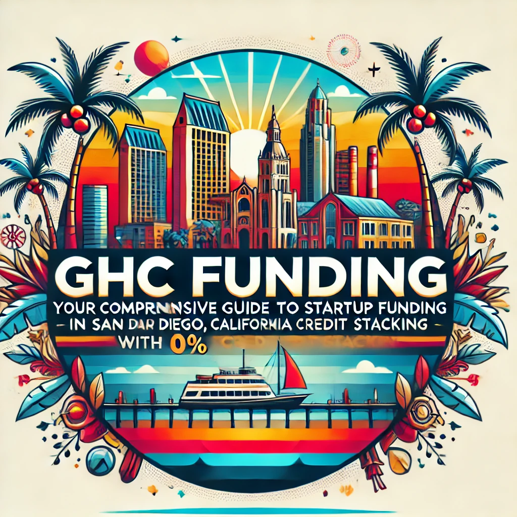 GHC Funding: Your Comprehensive Guide to Startup Funding in San Diego, California with 0% Credit Stacking